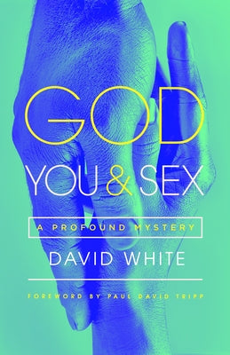 God, You, & Sex: A Profound Mystery by White, David