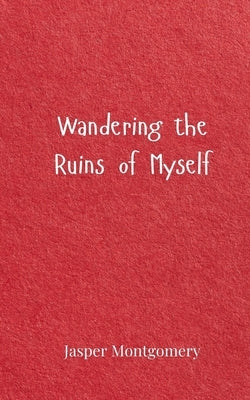 Wandering the Ruins of Myself by Montgomery, Jasper