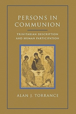Persons in Communion: Trinitarian Description and Human Participation by Torrance, Alan J.