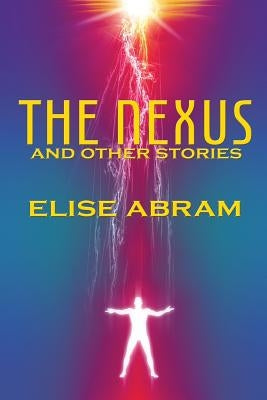 The Nexus and Other Stories by Abram, Elise