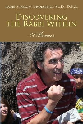 Discovering the Rabbi Within: A Memoir by Groesberg, Sc D. D. H. L. Rabbi Sholom