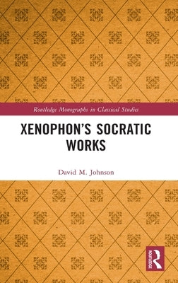 Xenophon's Socratic Works by Johnson, David M.