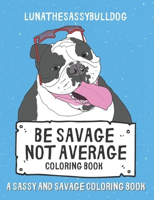 Be Savage Not Average Coloring Book: A Sassy and Savage Coloring Book: Hilarious Inexpensive Gift by Sanchez, Stephanie