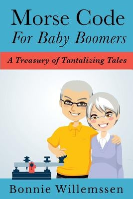 Morse Code for Baby Boomers: A Treasury of Tantalizing Tales by Willemssen, Bonnie