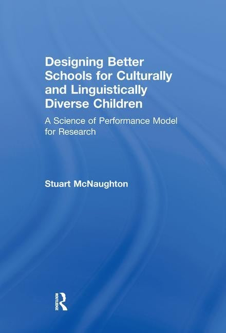 Designing Better Schools for Culturally and Linguistically Diverse Children: A Science of Performance Model for Research by McNaughton, Stuart