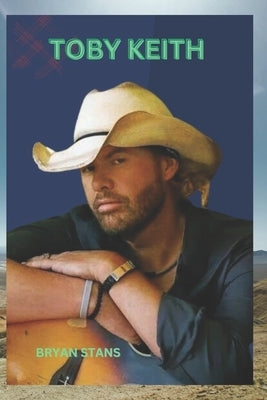 Toby Keith: The life and legacy of a country music icon by Stans, Bryan
