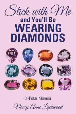 Stick with Me and You'll Be Wearing Diamonds: Bi-Polar Memoir by Lockwood, Nancy Anne