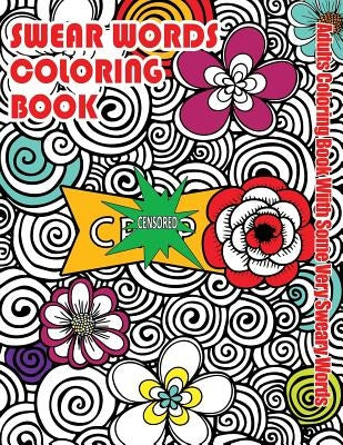 Swear Words Coloring Book: Adults Coloring Book With Some Very Sweary Words: Stress Relief Coloring with Flowers For Grown Ups Who Don't Give a F by Books, Swear Words Coloring