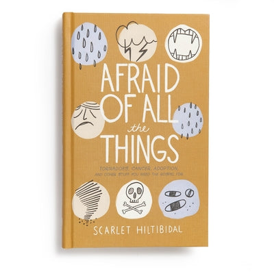 Afraid of All the Things: Tornadoes, Cancer, Adoption, and Other Stuff You Need the Gospel for by Hiltibidal, Scarlet