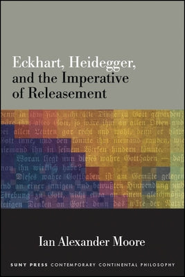 Eckhart, Heidegger, and the Imperative of Releasement by Moore, Ian Alexander