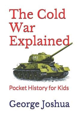 The Cold War Explained: Pocket History for Kids by Joshua, George
