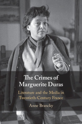 The Crimes of Marguerite Duras: Literature and the Media in Twentieth-Century France by Brancky, Anne