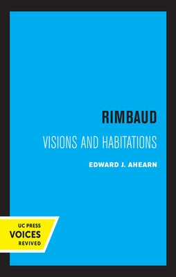 Rimbaud: Visions and Habitations by Ahearn, Edward