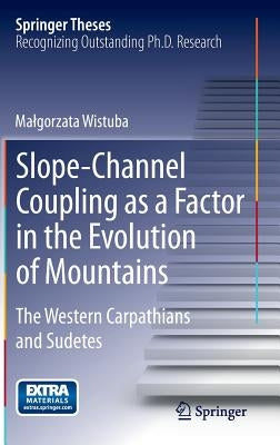 Slope-Channel Coupling as a Factor in the Evolution of Mountains: The Western Carpathians and Sudetes by Wistuba, Malgorzata