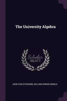 The University Algebra by Stoddard, John Fair