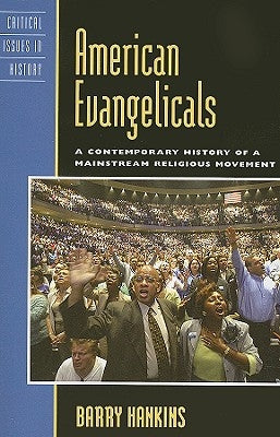 American Evangelicals: A Contemporary History of a Mainstream Religious Movement by Hankins, Barry