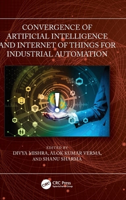 Convergence of Artificial Intelligence and Internet of Things for Industrial Automation by Mishra, Divya