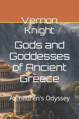 Gods and Goddesses of Ancient Greece: A Children's Odyssey by Knight, Vernon