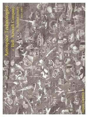 Aerospace Technologies of Bell Aircraft Company: A Pictorial History (1935-1985) by Cenkner, August A., Jr.