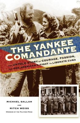 The Yankee Comandante: The Untold Story of Courage, Passion, and One American's Fight to Liberate Cuba by Sallah, Michael