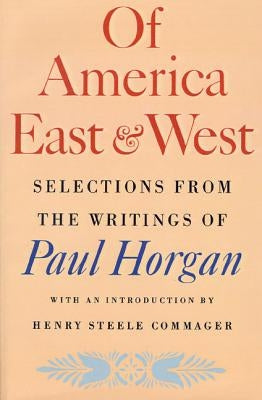 Of America East & West: Selections from the Writings of Paul Horgan by Horgan, Paul