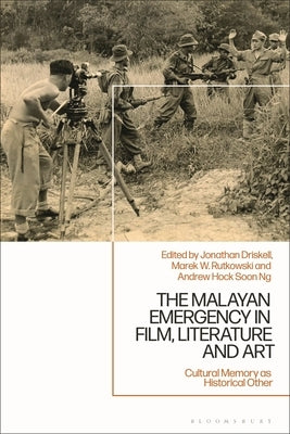 The Malayan Emergency in Film, Literature and Art: Cultural Memory as Historical Other by Driskell, Jonathan