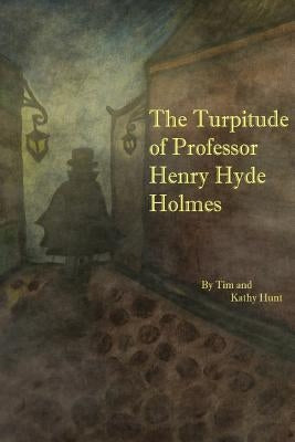 The Turpitude of Professor Henry Hyde Holmes by Hunt, Kathy