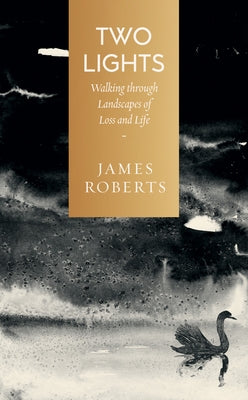 Two Lights: Walking Through Landscapes of Loss and Life by Roberts, James