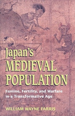 Japan's Medieval Population: Famine, Fertility, and Warfare in a Transformative Age by Farris, William Wayne