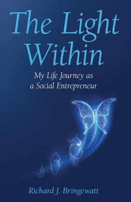 The Light Within: My Life Journey as a Social Entrepreneur by Bringewatt, Richard J.