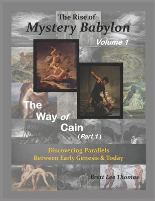 The Rise of Mystery Babylon - The Way of Cain (Part 1): Discovering Parallels Between Early Genesis and Today (Volume 1) by Thomas, Brett Lee