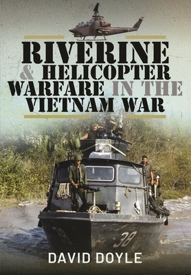 Riverine and Helicopter Warfare in the Vietnam War by Doyle, David