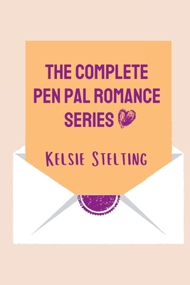 The Complete Pen Pal Romance Series by Stelting, Kelsie