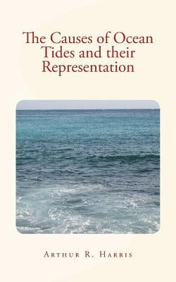 The Causes of Ocean Tides and their Representation by Harris, Arthur R.
