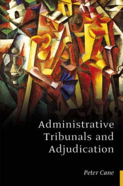 Administrative Tribunals and Adjudication by Cane, Peter