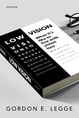 Low Vision: What It's Like to Live with Vision Loss by Legge, Gordon E.