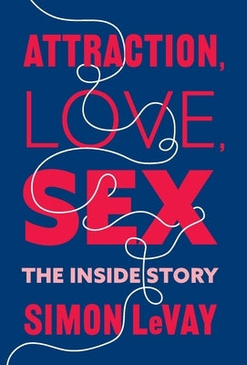 Attraction, Love, Sex: The Inside Story by LeVay, Simon