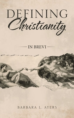 Defining Christianity: In Brevi by Ayers, Barbara L.