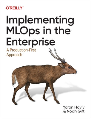 Implementing Mlops in the Enterprise: A Production-First Approach by Haviv, Yaron