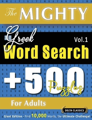 The Mighty Greek Word Search - 500 Puzzles for Adults - Delta Classics - Giant Edition - Find 10,000 Words, the Ultimate Challenge! by Delta Classics