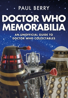 Doctor Who Memorabilia: An Unofficial Guide to Doctor Who Collectables by Berry, Paul
