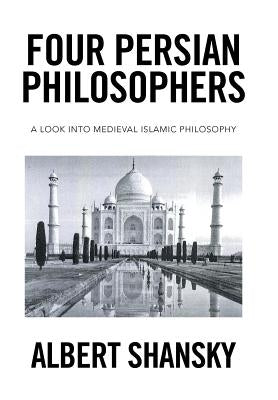Four Persian Philosophers: A Look into Medieval Islamic Philosophy by Shansky, Albert