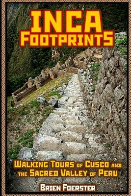 Inca Footprints: Walking Tours Of Cusco And The Sacred Valley Of Peru by Foerster, Brien