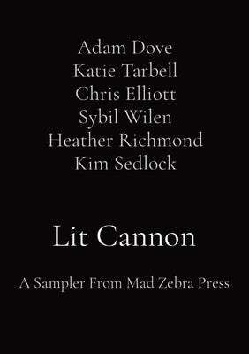 Lit Cannon: A Sampler From Mad Zebra Press by Katie Tarbell, Adam Dove
