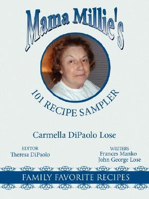 Mama Millie's 101 Recipe Sampler: Family Favorite Recipes by Lose, Carmella Dipaolo