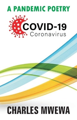 A Pandemic Poetry, Covid-19 by Mwewa, Charles