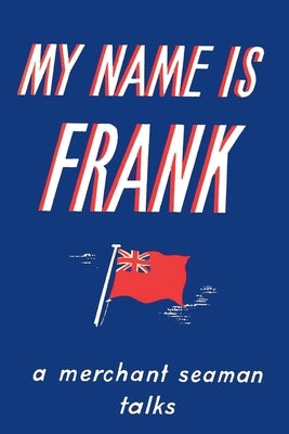 My Name is Frank: A merchant seaman talks by Laskier, Frank