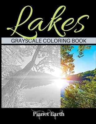Lakes Grayscale Coloring Book: Adult Coloring Book with Beautiful Images of Lakes. by Earth, Planet