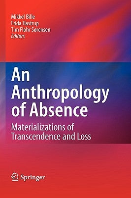 An Anthropology of Absence: Materializations of Transcendence and Loss by Bille, Mikkel