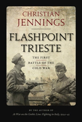 Flashpoint Trieste: The First Battle of the Cold War by Jennings, Christian